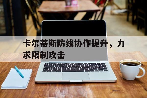 中欧体育官网-卡尔蒂斯防线协作提升，力求限制攻击